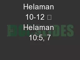 Helaman 10-12 	 Helaman 10:5, 7