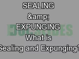 SEALING & EXPUNGING What is Sealing and Expunging?