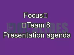 Focus	 	Team 8 Presentation agenda