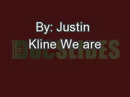 By: Justin Kline We are