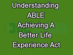 1 Understanding ABLE Achieving A Better Life Experience Act
