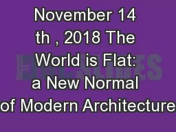 November 14 th , 2018 The World is Flat: a New Normal of Modern Architecture