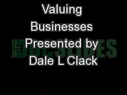 Valuing Businesses Presented by Dale L Clack