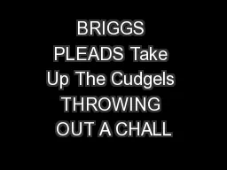 BRIGGS PLEADS Take Up The Cudgels THROWING OUT A CHALL