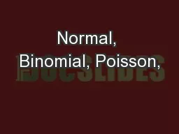 Normal, Binomial, Poisson,