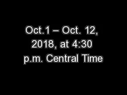Oct.1 – Oct. 12, 2018, at 4:30 p.m. Central Time