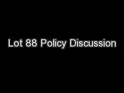 Lot 88 Policy Discussion