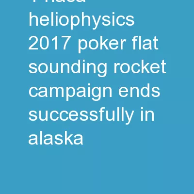 1 NASA Heliophysics 2017 Poker Flat Sounding Rocket Campaign Ends Successfully in Alaska