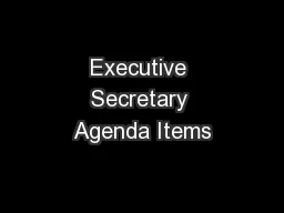 Executive Secretary Agenda Items