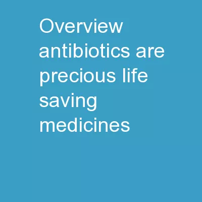 Overview Antibiotics are precious life-saving medicines