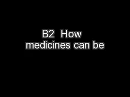 B2  How  medicines can be