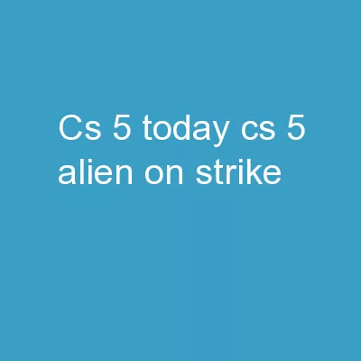 CS  5  Today CS 5 alien on strike!