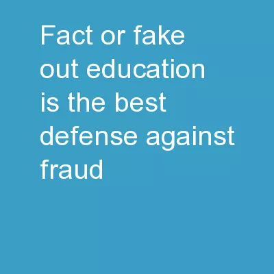 Fact or Fake Out Education is the best defense against fraud.