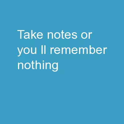 Take notes or you’ll remember nothing!