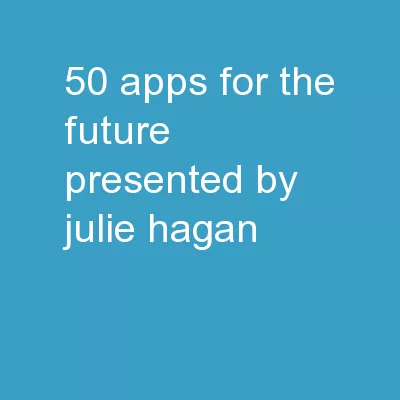 50 Apps for the Future Presented by: Julie Hagan