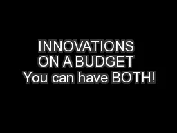 INNOVATIONS ON A BUDGET You can have BOTH!