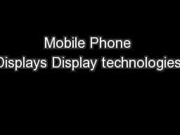 Mobile Phone Displays Display technologies: