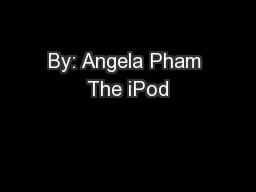 By: Angela Pham The iPod