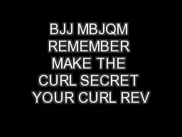 BJJ MBJQM REMEMBER MAKE THE CURL SECRET YOUR CURL REV