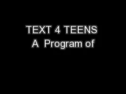 TEXT 4 TEENS A  Program of