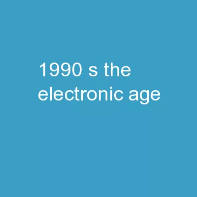 1990’s The Electronic Age