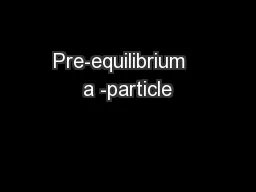 Pre-equilibrium   a -particle