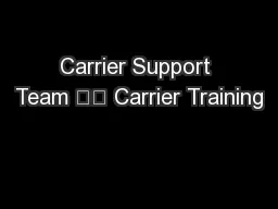 Carrier Support Team 		 Carrier Training