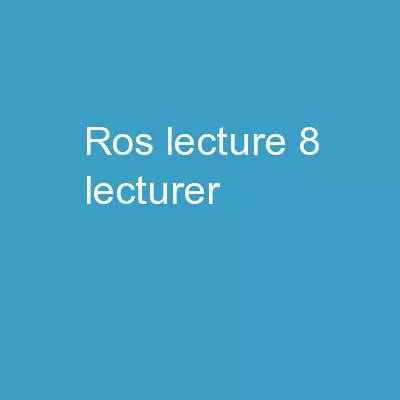 ROS –  Lecture 8 Lecturer: