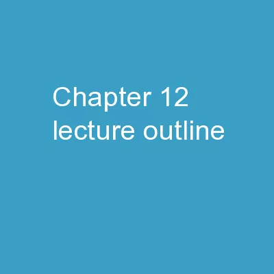 Chapter 12 LECTURE OUTLINE