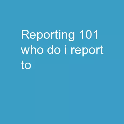 REPORTING 101 WHO DO I REPORT TO?