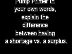 Pump Primer In your own words, explain the difference between having a shortage vs. a