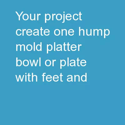 Your Project: Create one HUMP mold platter, bowl or plate with feet and