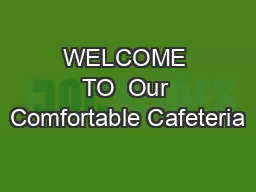 WELCOME TO  Our Comfortable Cafeteria
