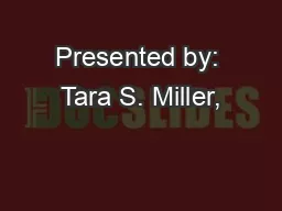 Presented by: Tara S. Miller,