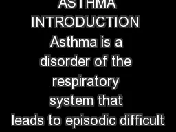 ASTHMA INTRODUCTION Asthma is a disorder of the respiratory system that leads to episodic