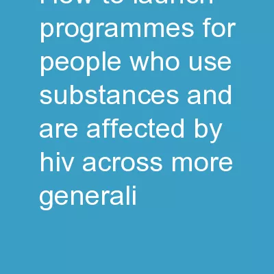HOW TO LAUNCH PROGRAMMES FOR PEOPLE WHO USE SUBSTANCES AND ARE AFFECTED BY HIV ACROSS MORE GENERALI