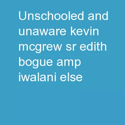 Unschooled and Unaware Kevin McGrew, Sr. Edith Bogue, & Iwalani Else
