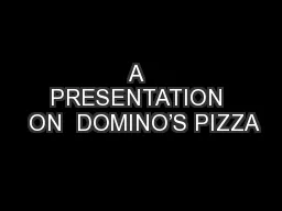 A  PRESENTATION  ON  DOMINO’S PIZZA