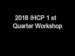 2018 IHCP 1 st  Quarter Workshop