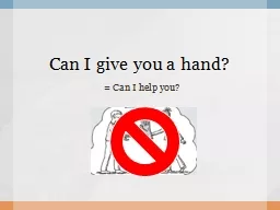 Can I give you a hand? = Can I help you?