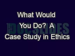 What Would You Do?  A Case Study in Ethics