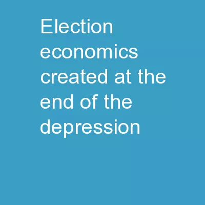 Election Economics CREATED AT THE END OF THE DEPRESSION