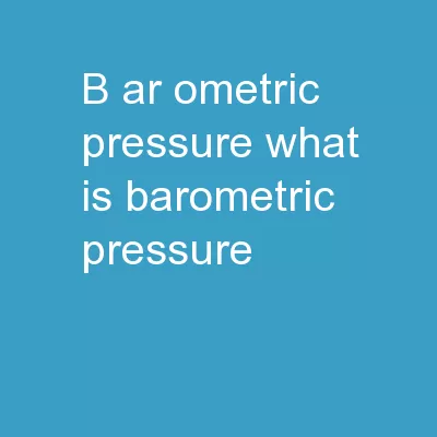 B ar ometric  Pressure What is barometric pressure?