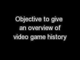 Objective to give  an overview of video game history