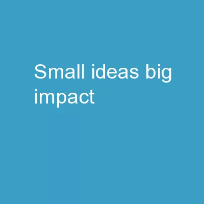 Small Ideas, Big Impact