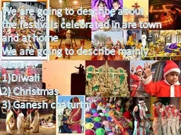 W e  are going to describe about the festivals celebrated in are town and at home