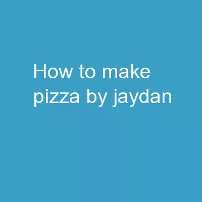 HOW TO MAKE PIZZA by Jaydan