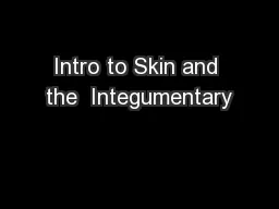 Intro to Skin and the  Integumentary