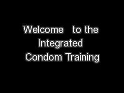 Welcome   to the Integrated Condom Training
