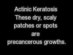 Actinic Keratosis These dry, scaly patches or spots are precancerous growths.